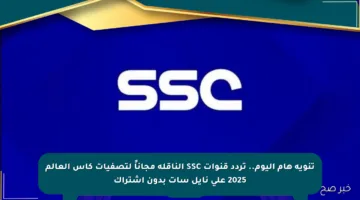 تنويه هام اليوم.. تردد قنوات SSC الناقلة مجاناً لتصفيات كأس العالم 2025 على نايل سات بدون اشتراك